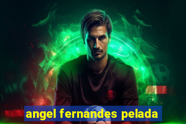 angel fernandes pelada